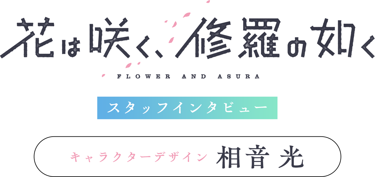 「花は咲く、修羅の如く」スタッフインタビュー【キャラクターデザイン：相音 光】